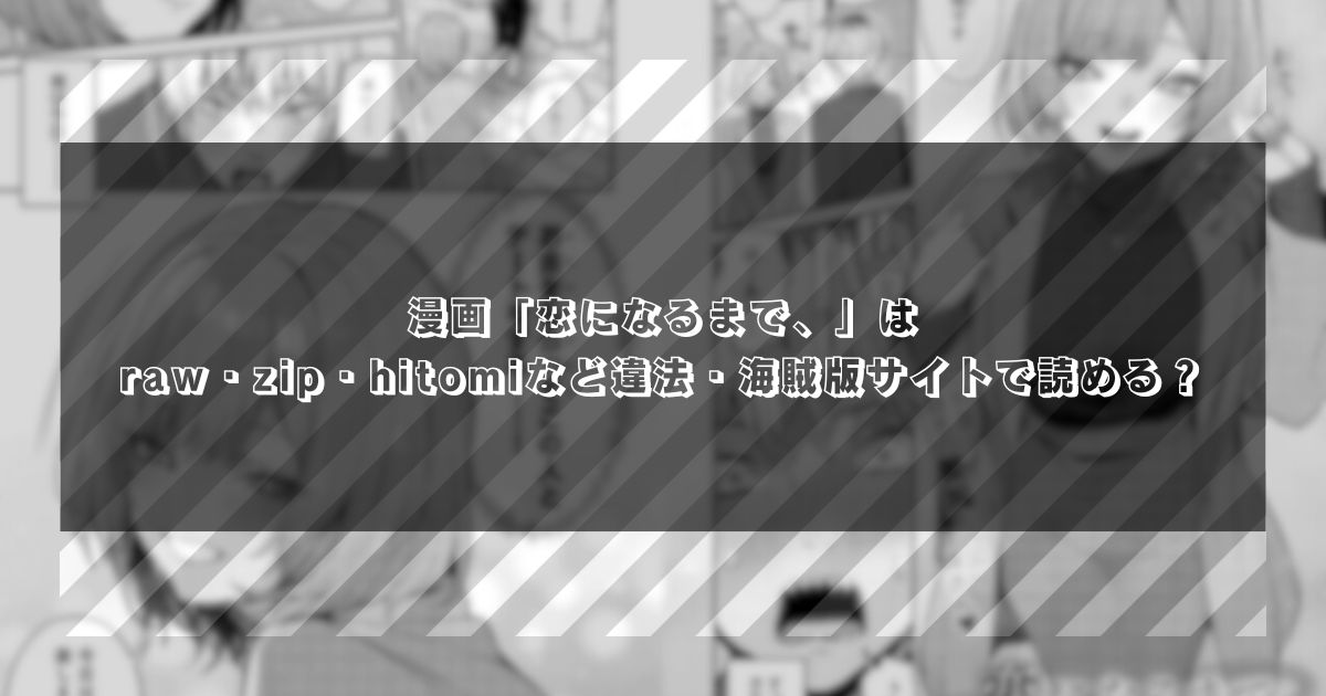 恋になるまで（漫画）はraw・zip・hitomiなど違法・海賊版サイトで無料で読める？